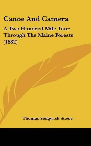 Cover image for Canoe and Camera: A Two Hundred Mile Tour Through the Maine Forests (1882)