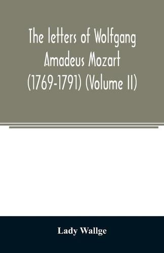 Cover image for The letters of Wolfgang Amadeus Mozart (1769-1791) (Volume II)