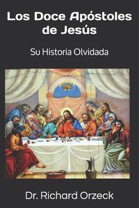 Cover image for Los Doce Apostoles de Jesus: Su historia olvidada