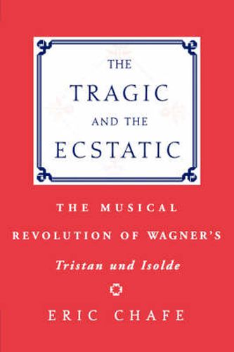 Cover image for The Tragic and the Ecstatic: The Musical Revolution of Wagner's Tristan und Isolde