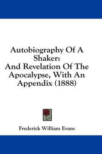 Autobiography of a Shaker: And Revelation of the Apocalypse, with an Appendix (1888)