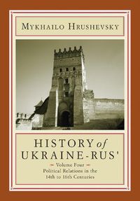 Cover image for History of Ukraine-Rus': Volume 4. Political Relations in the Fourteenth to Sixteenth Centuries