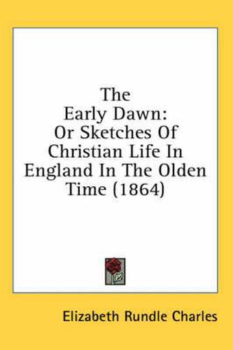 Cover image for The Early Dawn: Or Sketches of Christian Life in England in the Olden Time (1864)