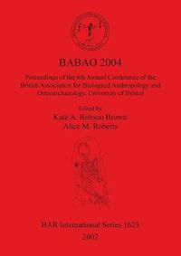 Cover image for BABAO 2004 Proceedings of the 6th Annual Conference of the British Association for Biological Anthropology and Osteoarchaeology, University of Bristol