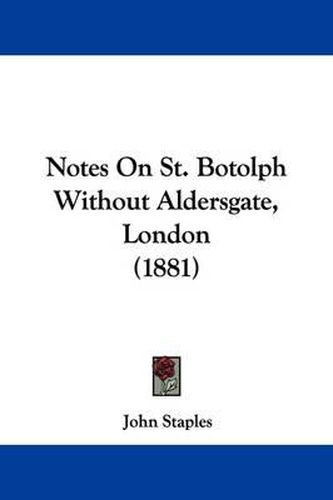 Cover image for Notes on St. Botolph Without Aldersgate, London (1881)