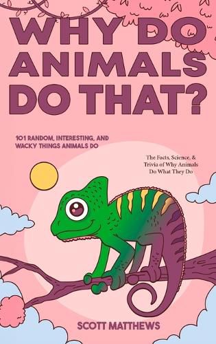 Cover image for Why Do Animals Do That? - 101 Random, Interesting, and Wacky Things Animals Do - The Facts, Science, & Trivia of Why Animals Do What They Do!