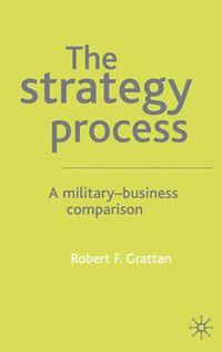 Cover image for The Strategy Process: A Military-Business Comparison