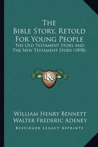 The Bible Story, Retold for Young People: The Old Testament Story and the New Testament Story (1898)