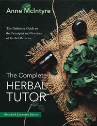 Cover image for The The Complete Herbal Tutor: The Definitive Guide to the Principles and Practices of Herbal Medicine - Revised & Expanded Edition