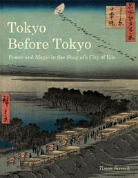 Cover image for Tokyo Before Tokyo: Power and Magic in the Shogun's City of Edo