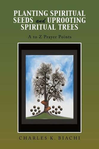 Cover image for Planting Spiritual Seeds and Uprooting Spiritual Trees: A to Z Prayer Points