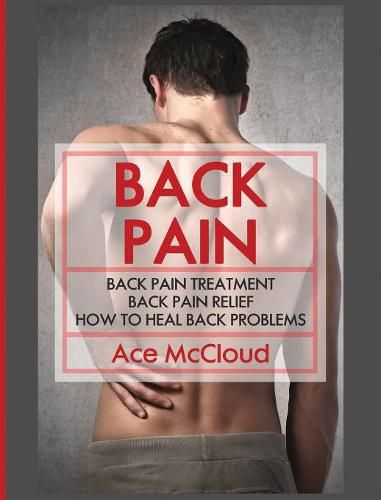 Cover image for Back Pain: Back Pain Treatment: Back Pain Relief: How To Heal Back Problems