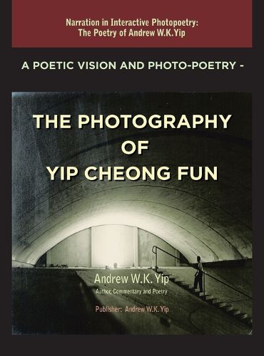 Cover image for A Poetic Vision and Photo-Poetry - The Photography of Yip Cheong Fun