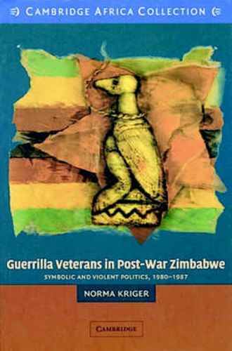 Guerrilla Veterans in Post-war Zimbabwe African Edition: Symbolic and Violent Politics, 1980-1987