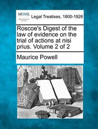 Cover image for Roscoe's Digest of the Law of Evidence on the Trial of Actions at Nisi Prius. Volume 2 of 2