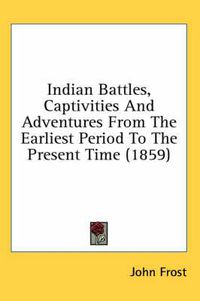 Cover image for Indian Battles, Captivities and Adventures from the Earliest Period to the Present Time (1859)