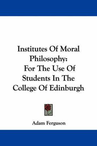 Cover image for Institutes of Moral Philosophy: For the Use of Students in the College of Edinburgh