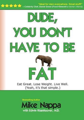 Cover image for Dude, You Don't Have to Be Fat: Eat Great. Lose Weight. Live Well. (Yeah, It Really Is That Simple.)