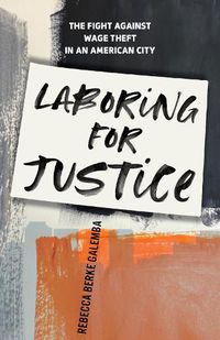 Cover image for Laboring for Justice: The Fight Against Wage Theft in an American City