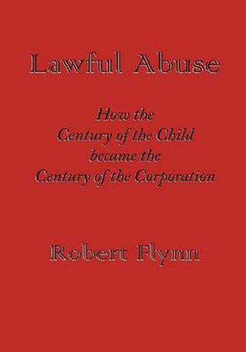 Cover image for Lawful Abuse: How the Century of the Child became the Century of the Corporation