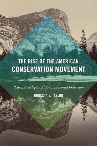 Cover image for The Rise of the American Conservation Movement: Power, Privilege, and Environmental Protection