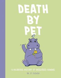 Cover image for Death by Pet: A Hilariously History of Misguided Pets