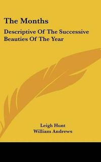 Cover image for The Months: Descriptive Of The Successive Beauties Of The Year
