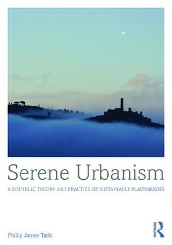 Cover image for Serene Urbanism: A biophilic theory and practice of sustainable placemaking