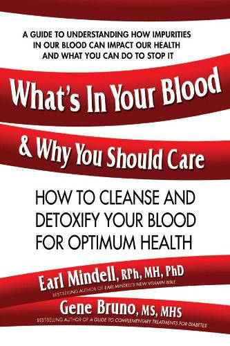 What'S in Your Blood & Why You Should Care: How to Cleanse and Detoxify Your Blood for Optimum Health