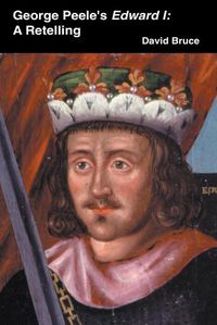 Cover image for George Peele's Edward I: A Retelling