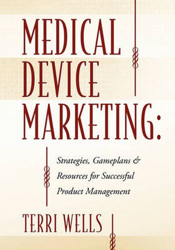 Cover image for Medical Device Marketing: Strategies, Gameplans & Resources for Successful Product Management