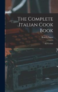 Cover image for The Complete Italian Cook Book: (La Cucina)