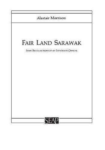 Cover image for Fair Land Sarawak: Some Recollections of an Expatriate Officer