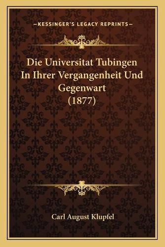 Die Universitat Tubingen in Ihrer Vergangenheit Und Gegenwart (1877)