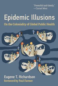 Cover image for Epidemic Illusions: On the Coloniality of Global Public Health
