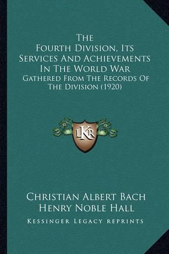 Cover image for The Fourth Division, Its Services and Achievements in the World War: Gathered from the Records of the Division (1920)