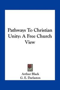 Cover image for Pathways to Christian Unity: A Free Church View