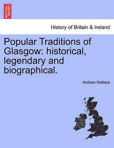 Cover image for Popular Traditions of Glasgow: Historical, Legendary and Biographical.