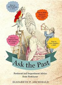 Cover image for Ask the Past: Pertinent and Impertinent Advice from Yesteryear