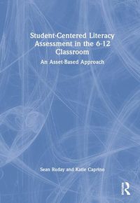 Cover image for Student-Centered Literacy Assessment in the 6-12 Classroom: An Asset-Based Approach