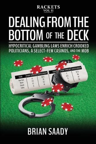 Cover image for Dealing from the Bottom of the Deck: Hypocritical Gambling Laws Enrich Crooked Politicians, a Select-Few Casinos, and the Mob