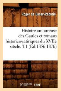 Cover image for Histoire Amoureuse Des Gaules Et Romans Historico-Satiriques Du Xviie Siecle. T1 (Ed.1856-1876)