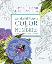 Cover image for The Royal Botanic Gardens, Kew: Wonderful Flowers Color-By-Numbers: Over 40 Beautiful Images