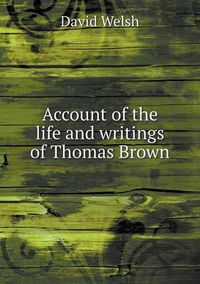 Cover image for Account of the life and writings of Thomas Brown