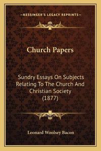 Cover image for Church Papers: Sundry Essays on Subjects Relating to the Church and Christian Society (1877)