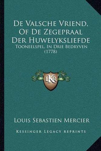 de Valsche Vriend, of de Zegepraal Der Huwelyksliefde: Tooneelspel, in Drie Bedryven (1778)