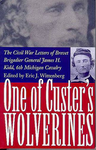 Cover image for One of Custer's Wolverines: The Civil War Letters of Brevet Brigadier General James H.Kidd, 6th Michigan Infantry