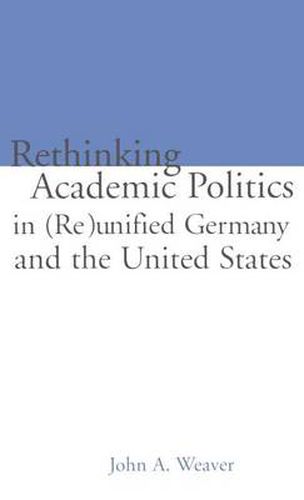 Cover image for Re-thinking Academic Politics in (Re)unified Germany and the United States: Comparative Academic Politics & the Case of East German Historians