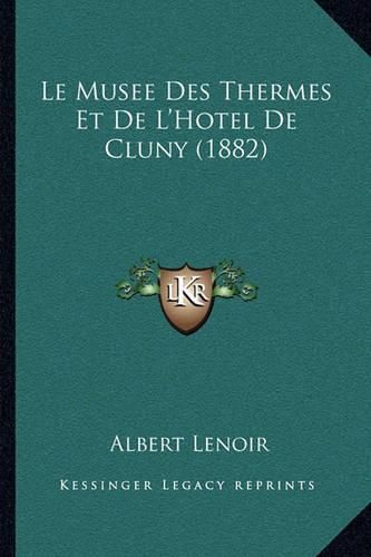 Le Musee Des Thermes Et de L'Hotel de Cluny (1882)