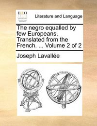 Cover image for The Negro Equalled by Few Europeans. Translated from the French. ... Volume 2 of 2